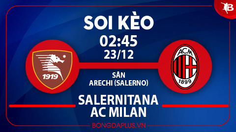 Soi kèo hot hôm nay 22/12: La Viola thắng kèo góc chấp trận Monza vs Fiorentina; Mưa gôn trận Salernitana vs AC Milan.